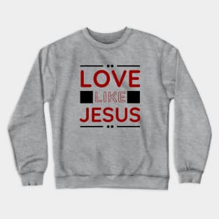 Love Like Jesus | Christian Crewneck Sweatshirt